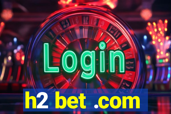 h2 bet .com